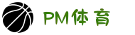 PM体育 - PM体育官方网- PM-SPORTS
